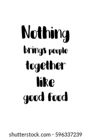 Quote food calligraphy style. Hand lettering design element. Inspirational quote: Nothing brings people together like good food.