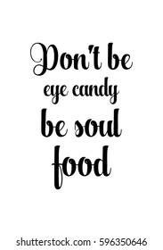 Quote food calligraphy style. Hand lettering design element. Inspirational quote: Do not be eye candy be soul food.