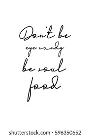 Quote food calligraphy style. Hand lettering design element. Inspirational quote: Do not be eye candy be soul food.
