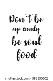 Quote food calligraphy style. Hand lettering design element. Inspirational quote: Do not be eye candy be soul food.