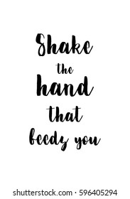 Quote food calligraphy style. Hand lettering design element. Inspirational quote: Shake the hand that feeds you.
