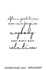 Quote food calligraphy style. Hand lettering design element. Inspirational quote: After a good dinner one can forgive anybody, even one's own relatives.