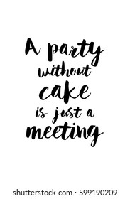 Quote food calligraphy style. Hand lettering design element. Inspirational quote: A party without cake is just a meeting.