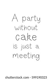 Quote food calligraphy style. Hand lettering design element. Inspirational quote: A party without cake is just a meeting.