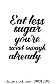 Quote food calligraphy style. Hand lettering design element. Inspirational quote: Eat less sugar, you are sweet enough already.
