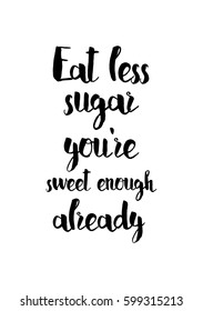 Quote food calligraphy style. Hand lettering design element. Inspirational quote: Eat less sugar, you are sweet enough already.