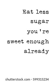 Quote food calligraphy style. Hand lettering design element. Inspirational quote: Eat less sugar, you are sweet enough already.