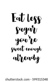 Quote food calligraphy style. Hand lettering design element. Inspirational quote: Eat less sugar, you are sweet enough already.