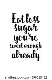 Quote food calligraphy style. Hand lettering design element. Inspirational quote: Eat less sugar, you are sweet enough already.