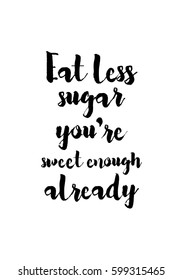 Quote food calligraphy style. Hand lettering design element. Inspirational quote: Eat less sugar, you are sweet enough already.
