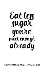 Quote food calligraphy style. Hand lettering design element. Inspirational quote: Eat less sugar, you are sweet enough already.