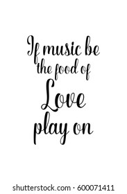 Quote food calligraphy style. Hand lettering design element. Inspirational quote: If music be the food of love, play on.