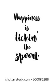 Quote food calligraphy style. Hand lettering design element. Inspirational quote: Happiness is lickin the spoon.