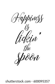 Quote food calligraphy style. Hand lettering design element. Inspirational quote: Happiness is lickin the spoon.
