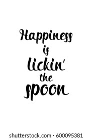Quote food calligraphy style. Hand lettering design element. Inspirational quote: Happiness is lickin the spoon.