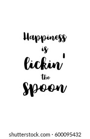 Quote food calligraphy style. Hand lettering design element. Inspirational quote: Happiness is lickin the spoon.