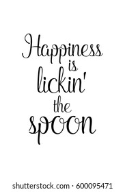 Quote food calligraphy style. Hand lettering design element. Inspirational quote: Happiness is lickin the spoon.