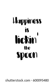 Quote food calligraphy style. Hand lettering design element. Inspirational quote: Happiness is lickin the spoon.