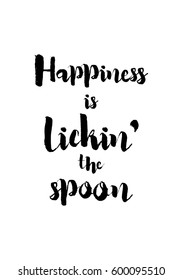 Quote food calligraphy style. Hand lettering design element. Inspirational quote: Happiness is lickin the spoon.