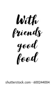 Quote food calligraphy style. Hand lettering design element. Inspirational quote: With friends, good food.