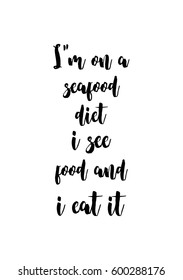Quote food calligraphy style. Hand lettering design element. Inspirational quote: I am on a seafood diet, i see food and i eat it.