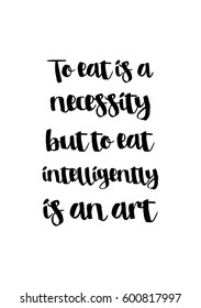 Quote food calligraphy style. Hand lettering design element. Inspirational quote: To eat is a necessity but to eat intelligently is an art.
