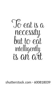 Quote food calligraphy style. Hand lettering design element. Inspirational quote: To eat is a necessity but to eat intelligently is an art.