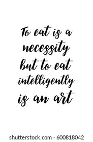 Quote food calligraphy style. Hand lettering design element. Inspirational quote: To eat is a necessity but to eat intelligently is an art.