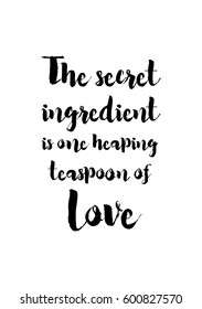 Quote food calligraphy style. Hand lettering design element. Inspirational quote: The secret ingredient is one heaping teaspoon of love.