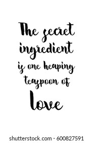 Quote food calligraphy style. Hand lettering design element. Inspirational quote: The secret ingredient is one heaping teaspoon of love.