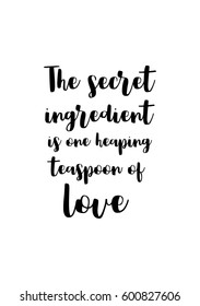 Quote food calligraphy style. Hand lettering design element. Inspirational quote: The secret ingredient is one heaping teaspoon of love.