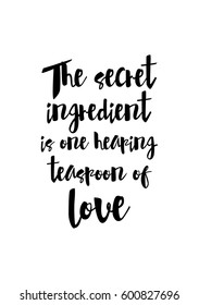 Quote food calligraphy style. Hand lettering design element. Inspirational quote: The secret ingredient is one heaping teaspoon of love.