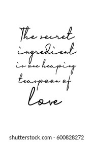 Quote food calligraphy style. Hand lettering design element. Inspirational quote: The secret ingredient is one heaping teaspoon of love.