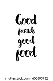 Quote food calligraphy style. Hand lettering design element. Inspirational quote: Good friends, good food.