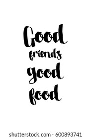 Quote food calligraphy style. Hand lettering design element. Inspirational quote: Good friends, good food.
