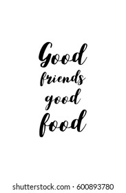 Quote food calligraphy style. Hand lettering design element. Inspirational quote: Good friends, good food.