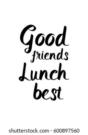 Quote food calligraphy style. Hand lettering design element. Inspirational quote: Good friends, lunch best