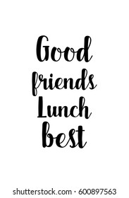 Quote food calligraphy style. Hand lettering design element. Inspirational quote: Good friends, lunch best