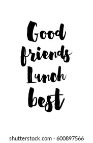 Quote food calligraphy style. Hand lettering design element. Inspirational quote: Good friends, lunch best