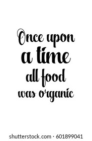 Quote food calligraphy style. Hand lettering design element. Inspirational quote: Once upon a time all food was organic.