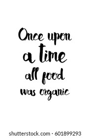 Quote food calligraphy style. Hand lettering design element. Inspirational quote: Once upon a time all food was organic.