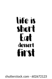 Quote food calligraphy style. Hand lettering design element. Inspirational quote: Life is short, eat dessert first.