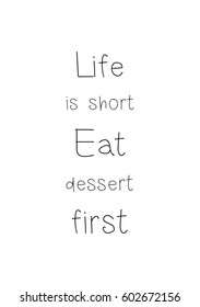 Quote food calligraphy style. Hand lettering design element. Inspirational quote: Life is short, eat dessert first.