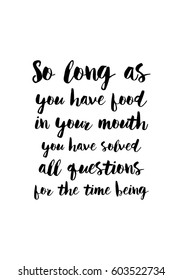 Quote food calligraphy style. Hand lettering design element. Inspirational quote: So long as you have food in your mouth you have solved all questions for the time being.
