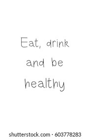Quote food calligraphy style. Hand lettering design element. Inspirational quote: Eat, drink and be healthy.