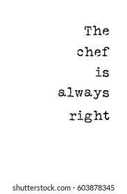 Quote food calligraphy style. Hand lettering design element. Inspirational quote: The chef is always right.