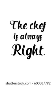Quote food calligraphy style. Hand lettering design element. Inspirational quote: The chef is always right.