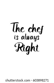Quote food calligraphy style. Hand lettering design element. Inspirational quote: The chef is always right.