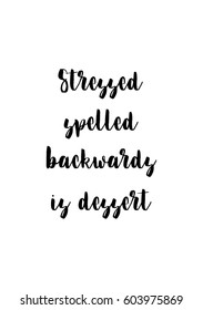 Quote food calligraphy style. Hand lettering design element. Inspirational quote: Stressed spelled backwards is dessert.