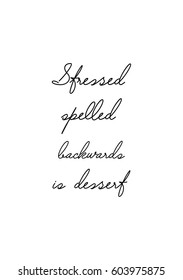 Quote food calligraphy style. Hand lettering design element. Inspirational quote: Stressed spelled backwards is dessert.